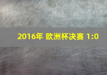 2016年 欧洲杯决赛 1:0